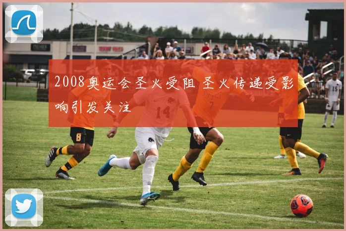 2008奥运会圣火受阻 圣火传递受影响引发关注