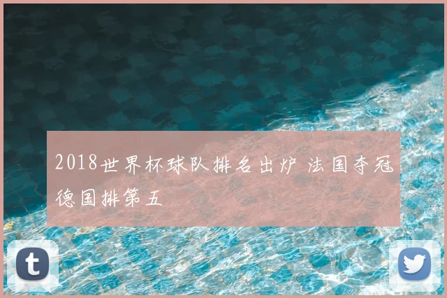 2018世界杯球队排名出炉 法国夺冠德国排第五