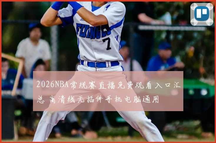 2026NBA常规赛直播免费观看入口汇总 高清线无插件手机电脑通用
