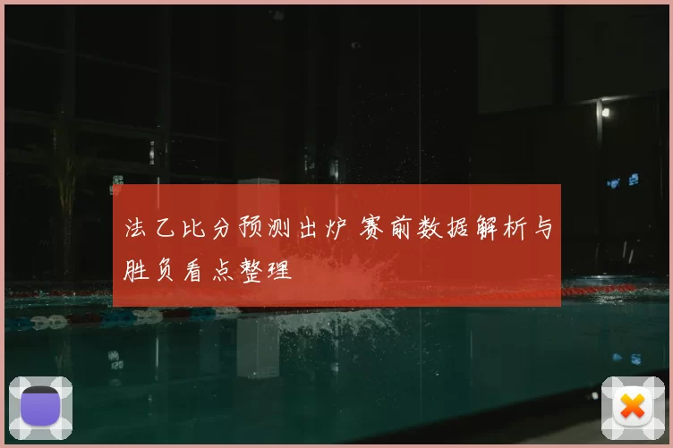 法乙比分预测出炉 赛前数据解析与胜负看点整理