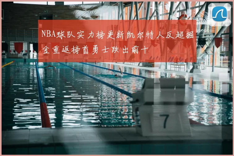 NBA球队实力榜更新凯尔特人反超掘金重返榜首勇士跌出前十