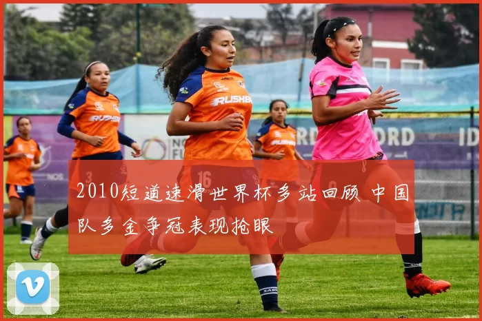 2010短道速滑世界杯多站回顾 中国队多金争冠表现抢眼