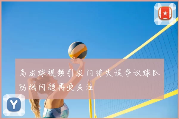 乌龙球视频引发门将失误争议球队防线问题再受关注