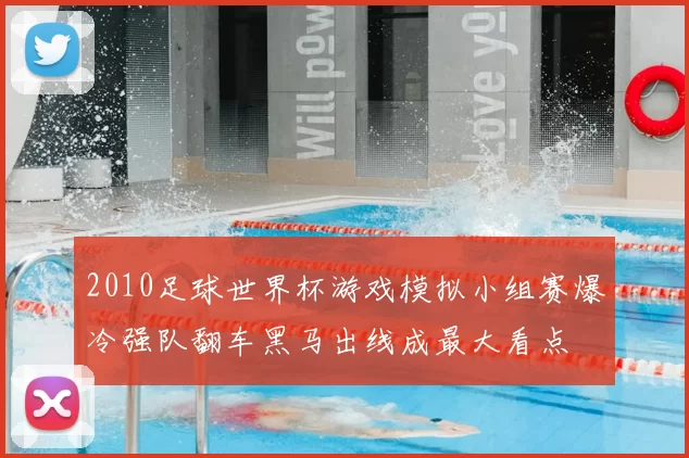 2010足球世界杯游戏模拟小组赛爆冷强队翻车黑马出线成最大看点