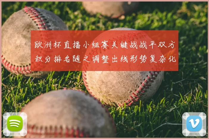 欧洲杯直播小组赛关键战战平双方积分排名随之调整出线形势复杂化