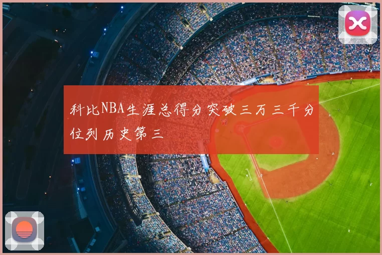 科比NBA生涯总得分突破三万三千分位列历史第三