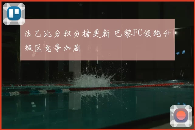 法乙比分积分榜更新 巴黎FC领跑升级区竞争加剧